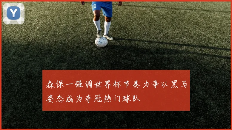 森保一强调世界杯节奏力争以黑马姿态成为夺冠热门球队