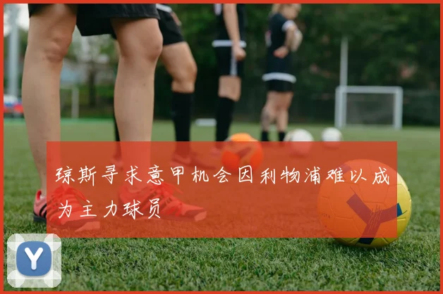 琼斯寻求意甲机会因利物浦难以成为主力球员